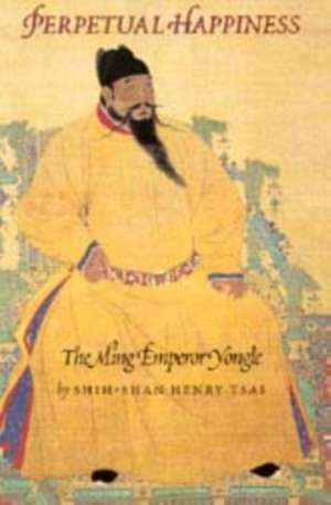 Perpetual Happiness – The Ming Emperor Yongle de Shih–shan Henry Tsai