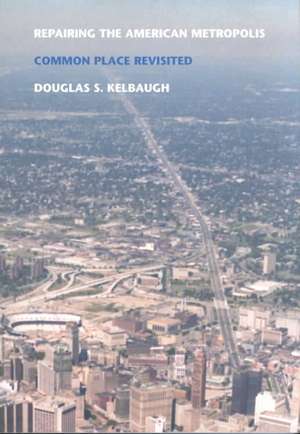 Repairing the American Metropolis – Common Place Revisited de Douglas S. Kelbaugh