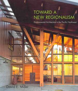 Toward a New Regionalism – Environmental Architecture in the Pacific Northwest de David E. Miller