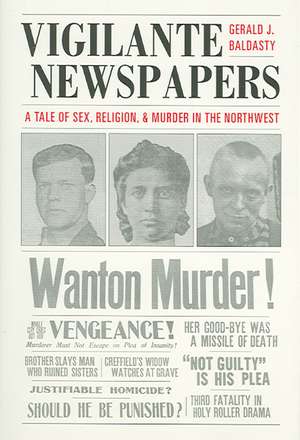 Vigilante Newspapers – Tales of sex, religion, and murder in the northwest de Gerald J. Baldasty