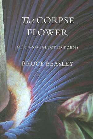 The Corpse Flower – New and Selected Poems de Bruce Beasley