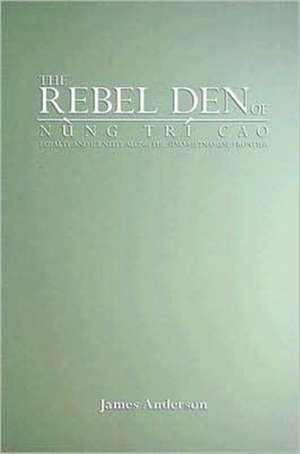 The Rebel Den of Nung Trí Cao – Loyalty and Identity along the Sino–Vietnamese Frontier de James A. Anderson