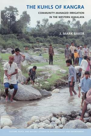 The Kuhls of Kangra – Community–Managed Irrigation in the Western Himalaya de J. Mark Baker