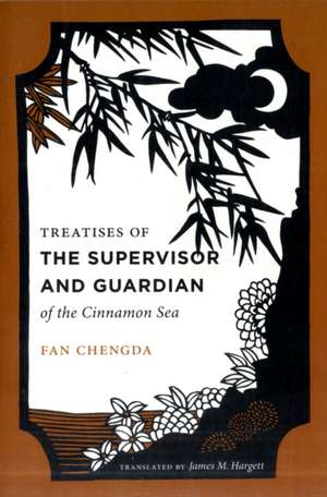 Treatises of the Supervisor and Guardian of the – The Natural World and Material Culture of Twelfth–Century China de Fan Chengda