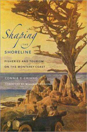 Shaping the Shoreline – Fisheries and Tourism on the Monterey Coast de Connie Y. Chiang