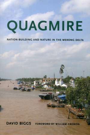 Quagmire – Nation–Building and Nature in the Mekong Delta de David Andrew Biggs