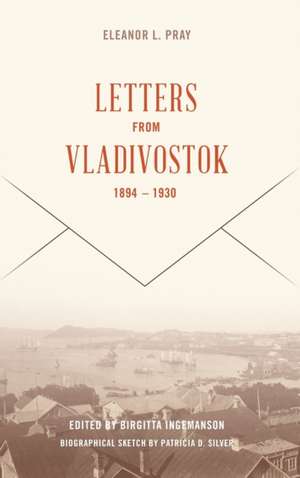 Letters from Vladivostock, 1894–1930 de Eleanor L. Pray