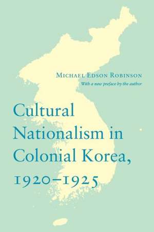 Cultural Nationalism in Colonial Korea, 1920–1925 de Michael Robinson