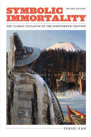 Symbolic Immortality – The Tlingit Potlatch of the Nineteenth Century, Second Edition de Sergei Kan