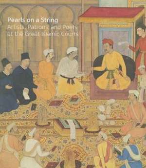 Pearls on a String – Artists, Patrons, and Poets at the Great Islamic Courts de Amy Landau