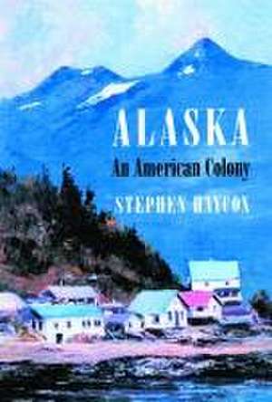 Alaska: An American Colony de Stephen W. Haycox