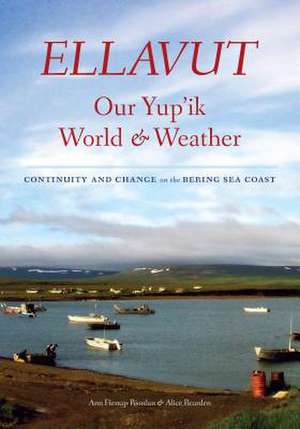 Ellavut / Our Yup`ik World and Weather – Continuity and Change on the Bering Sea Coast de Ann Fienup–riordan