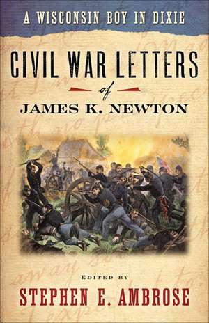 A Wisconsin Boy in Dixie: Civil War Letters of James K. Newton de Stephen E. Ambrose