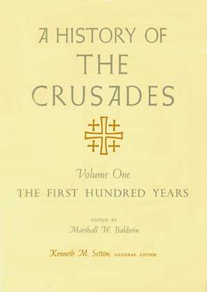 A History of the Crusades, Volume I: The First Hundred Years de Kenneth M. Setton