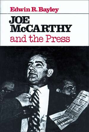 Joe McCarthy and the Press de Edwin R. Bayley