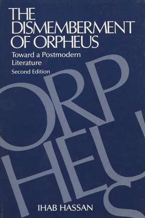 The Dismemberment of Orpheus: Toward a Postmodern Literature de Ihab Hassan