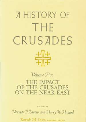 A History of the Crusades, Volume V: The Impact of the Crusades on the Near East de Kenneth M. Setton