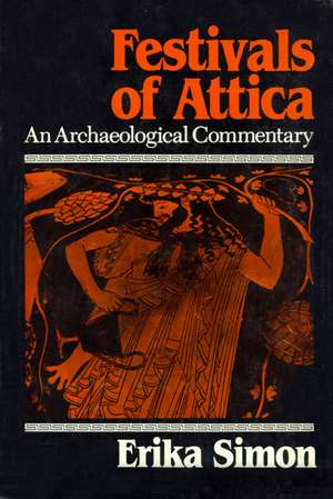 Festivals of Attica: An Archaeological Commentary de Erika Simon