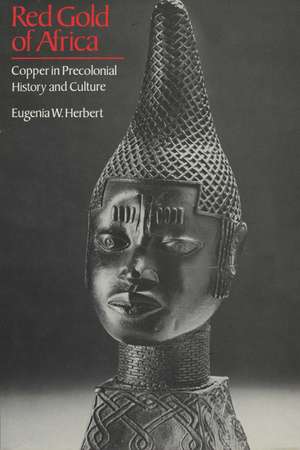 Red Gold of Africa: Copper in Precolonial History and Culture de Eugenia W. Herbert