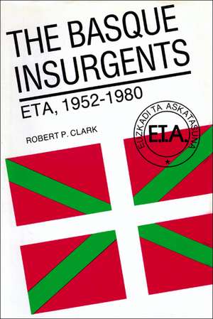 The Basque Insurgents: ETA, 1952–1980 de Robert P. Clark