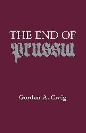 The End of Prussia de Gordon A. Craig