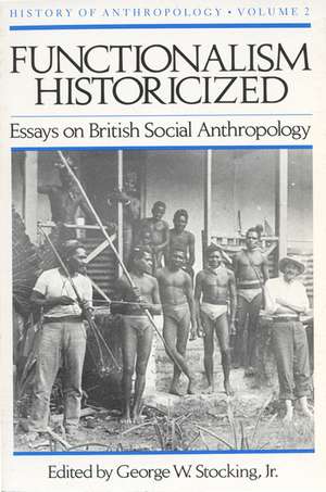 Functionalism Historicized: Essays on British Social Anthopology de George W. Stocking, Jr.