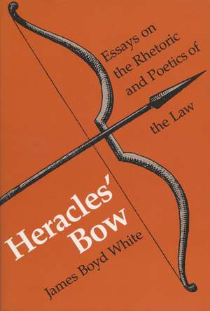 Heracles' Bow: Essays On The Rhetoric & Poetics Of The Law de James B. White