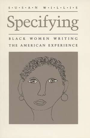 Specifying: Black Women Writing the American Experience de Susan Willis