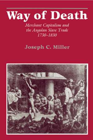 Way of Death: Merchant Capitalism and the Angolan Slave Trade, 1730–1830 de Joseph Calder Miller