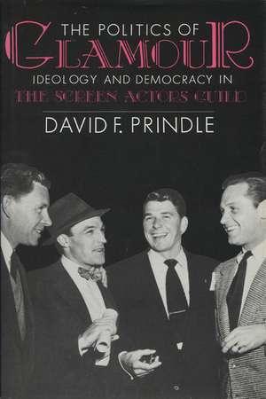 The Politics of Glamour: Ideology and Democracy in the Screen Actors Guild de David F. Prindle