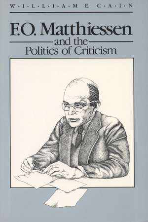 F.O. Matthiessen and the Politics of Criticism de William E. Cain