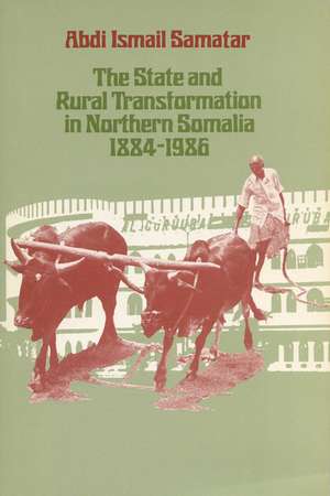 The State & Rural Transformation in Northern Somalia, 1884–1986 de Abdi Ismail Samatar