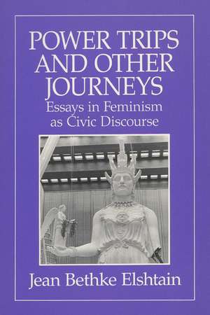 Power Trips and Other Journeys: Essays in Feminism as Civic Discourse de Jean B. Elshtain