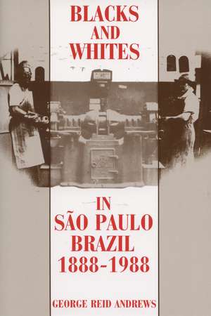 Blacks and Whites in Sao Paulo, Brazil, 1888-1988 de George Reid Andrews