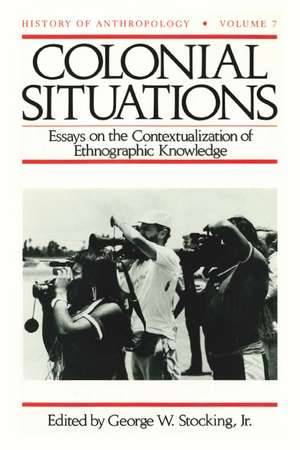 Colonial Situations: Essays on the Contextualization of Ethnographic Knowledge de George W. Stocking, Jr.