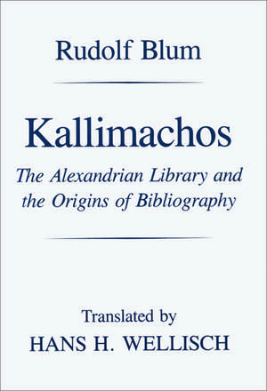 Kallimachos: The Alexandrian Library and the Origins of Bibliography de Rudolf Blum