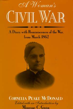 A Woman's Civil War: A Diary with Reminiscences of the War, from March 1862 de Cornelia Peake McDonald