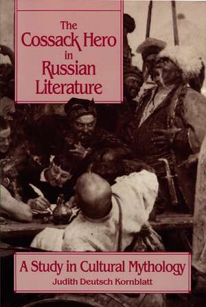 The Cossack Hero in Russian Literature: A Study in Cultural Mythology de Judith Deutsch Kornblatt