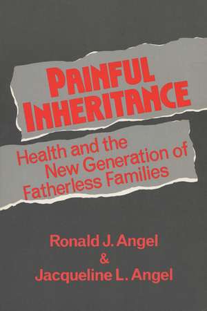 Painful Inheritance: Health And The New Generation Of Fatherless Families de Jacqueline L. Angel