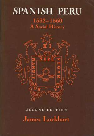 Spanish Peru, 1532–1560: A Social History de James Lockhart