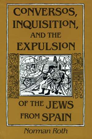 Conversos, Inquisition, and the Expulsion of the Jews from Spain de Norman Roth