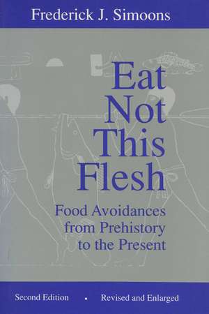 Eat Not This Flesh, 2nd Edition: Food Avoidances from Prehistory to the Present de Frederick J. Simoons