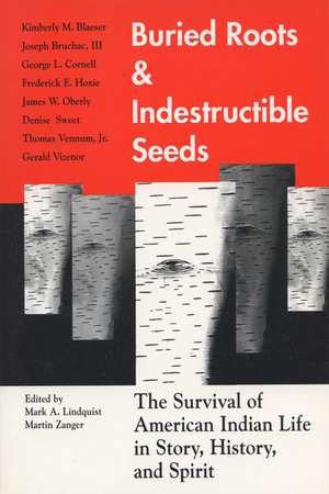 Buried Roots and Indestructible Seeds: The Survival Of American Indian Life In Story, History, and Spirit de Mark A. Lindquist