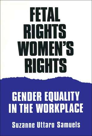 Fetal Rights, Women's Rights: Gender Equality in the Workplace de Suzanne U. Samuels