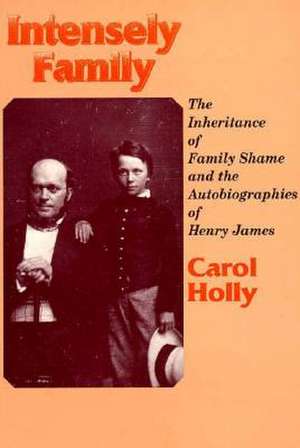 Intensely Family: The Inheritance of Family Shame and the Autobiographies of Henry James de Carol Holly