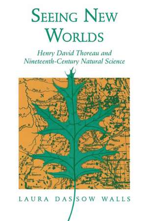 Seeing New Worlds: Henry David Thoreau and Nineteenth-Century Natural Science de Laura Dassow Walls