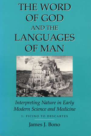 Word Of God & The Languages Of Man: Interpreting Nature In Early Modern Science And Medicine Volume I, Ficino To Descartes de James J. Bono