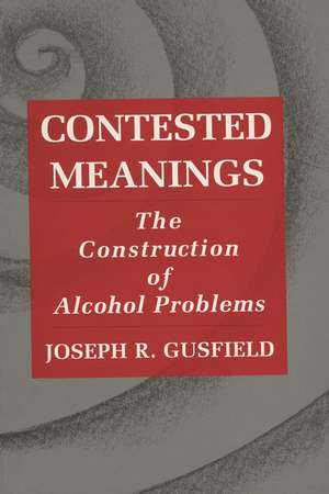 Contested Meanings: The Construction of Alcohol Problems de Joseph R. Gusfield