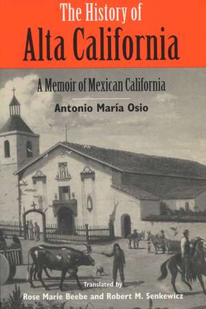 The History of Alta California: A Memoir of Mexican California de Antonio Maria Osio