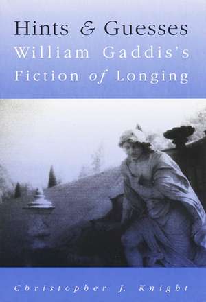 Hints And Guesses: William Gaddis'S Fiction Of Longing de Christopher J. Knight